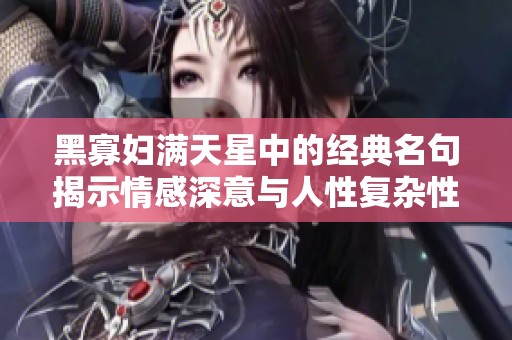 黑寡妇满天星中的经典名句揭示情感深意与人性复杂性