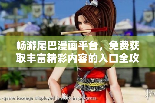 畅游尾巴漫画平台，免费获取丰富精彩内容的入口全攻略