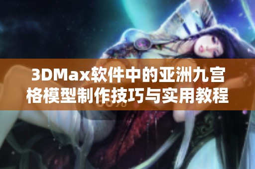 3DMax软件中的亚洲九宫格模型制作技巧与实用教程