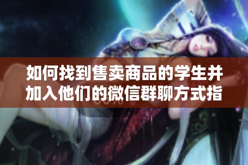 如何找到售卖商品的学生并加入他们的微信群聊方式指南