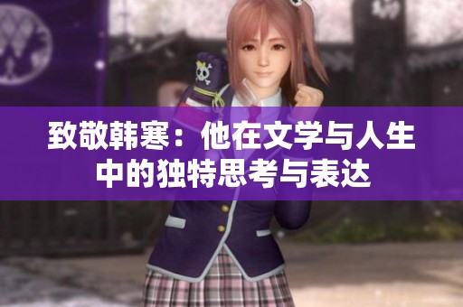 致敬韩寒：他在文学与人生中的独特思考与表达