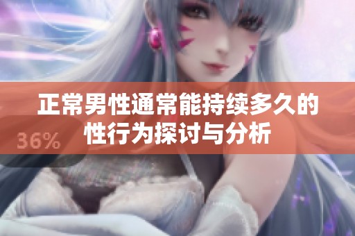 正常男性通常能持续多久的性行为探讨与分析