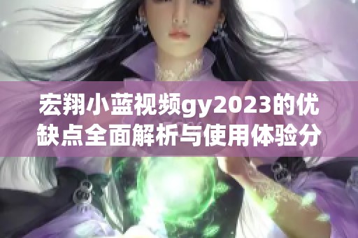 宏翔小蓝视频gy2023的优缺点全面解析与使用体验分享
