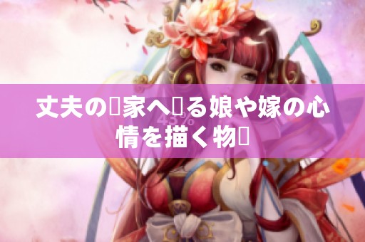 丈夫の実家へ帰る娘や嫁の心情を描く物語