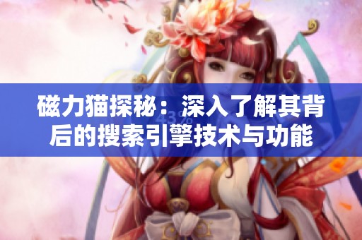 磁力猫探秘：深入了解其背后的搜索引擎技术与功能