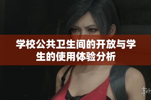 学校公共卫生间的开放与学生的使用体验分析