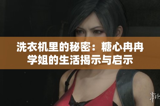 洗衣机里的秘密：糖心冉冉学姐的生活揭示与启示