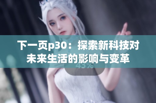 下一页p30：探索新科技对未来生活的影响与变革