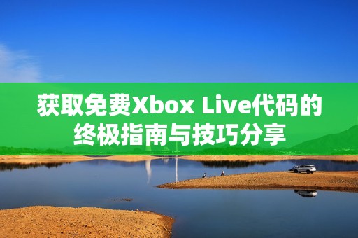 获取免费Xbox Live代码的终极指南与技巧分享