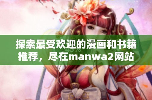 探索最受欢迎的漫画和书籍推荐，尽在manwa2网站书单！