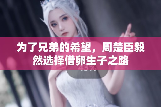 为了兄弟的希望，周楚臣毅然选择借卵生子之路