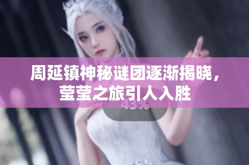 周延镇神秘谜团逐渐揭晓，莹莹之旅引人入胜