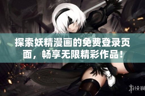 探索妖精漫画的免费登录页面，畅享无限精彩作品！
