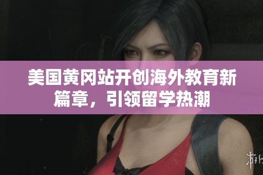 美国黄冈站开创海外教育新篇章，引领留学热潮