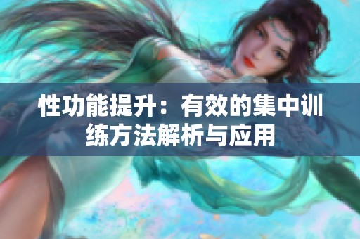 性功能提升：有效的集中训练方法解析与应用