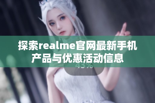 探索realme官网最新手机产品与优惠活动信息