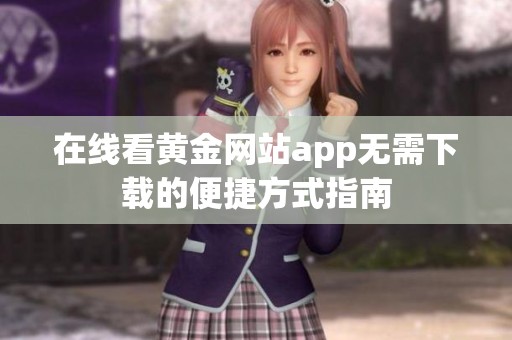 在线看黄金网站app无需下载的便捷方式指南