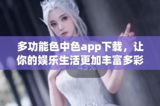 多功能色中色app下载，让你的娱乐生活更加丰富多彩