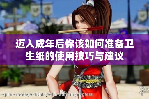 迈入成年后你该如何准备卫生纸的使用技巧与建议