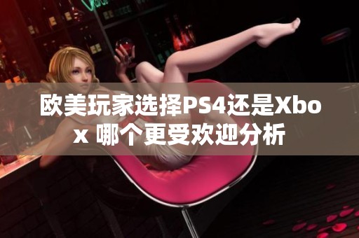 欧美玩家选择PS4还是Xbox 哪个更受欢迎分析