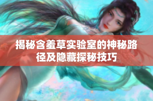 揭秘含羞草实验室的神秘路径及隐藏探秘技巧