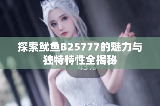 探索鱿鱼B25777的魅力与独特特性全揭秘