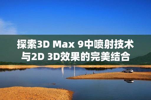 探索3D Max 9中喷射技术与2D 3D效果的完美结合