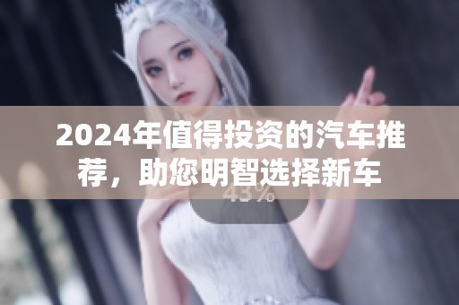 2024年值得投资的汽车推荐，助您明智选择新车