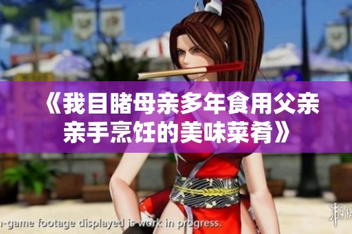 《我目睹母亲多年食用父亲亲手烹饪的美味菜肴》