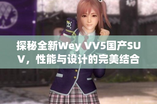 探秘全新Wey VV5国产SUV，性能与设计的完美结合