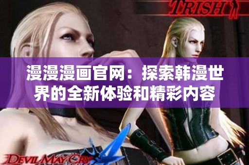 漫漫漫画官网：探索韩漫世界的全新体验和精彩内容