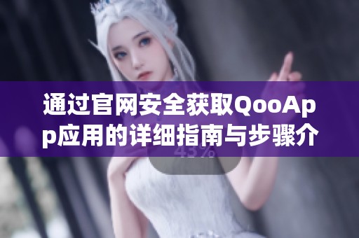 通过官网安全获取QooApp应用的详细指南与步骤介绍
