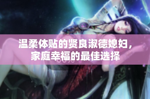 温柔体贴的贤良淑德媳妇，家庭幸福的最佳选择