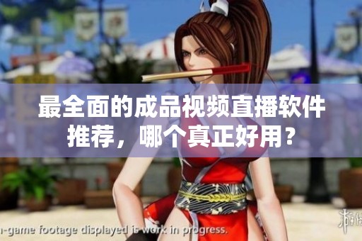 最全面的成品视频直播软件推荐，哪个真正好用？