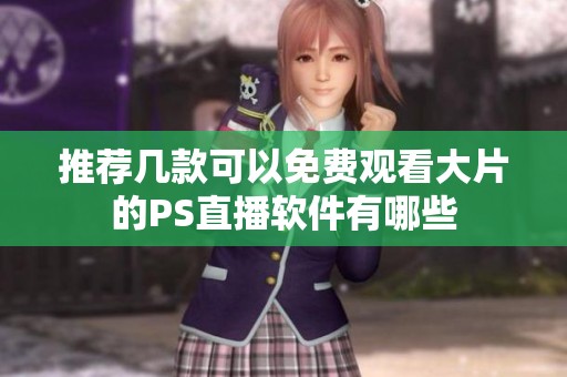 推荐几款可以免费观看大片的PS直播软件有哪些