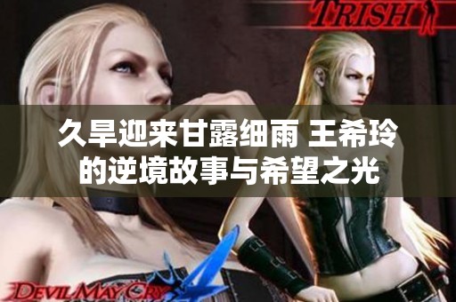 久旱迎来甘露细雨 王希玲的逆境故事与希望之光