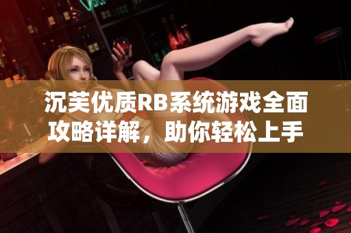 沉芙优质RB系统游戏全面攻略详解，助你轻松上手