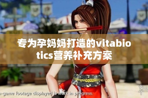 专为孕妈妈打造的vitabiotics营养补充方案