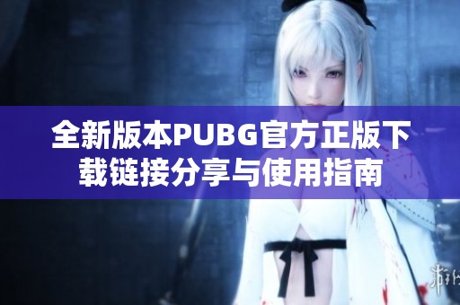 全新版本PUBG官方正版下载链接分享与使用指南