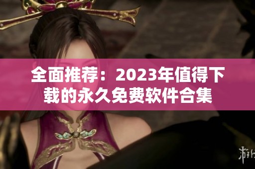 全面推荐：2023年值得下载的永久免费软件合集