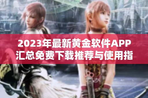 2023年最新黄金软件APP汇总免费下载推荐与使用指南
