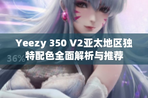 Yeezy 350 V2亚太地区独特配色全面解析与推荐