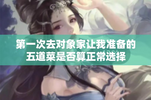 第一次去对象家让我准备的五道菜是否算正常选择