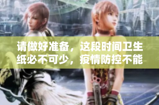 请做好准备，这段时间卫生纸必不可少，疫情防控不能放松