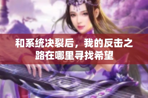 和系统决裂后，我的反击之路在哪里寻找希望