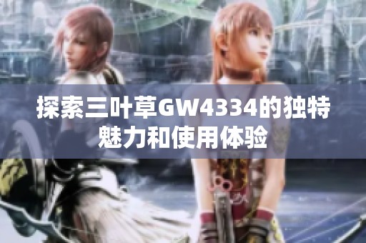 探索三叶草GW4334的独特魅力和使用体验