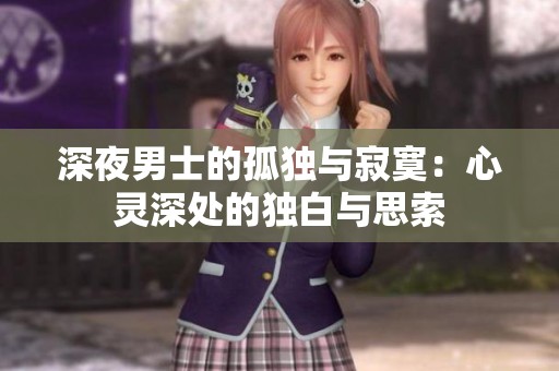 深夜男士的孤独与寂寞：心灵深处的独白与思索