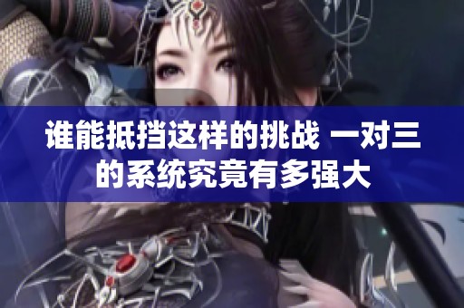 谁能抵挡这样的挑战 一对三的系统究竟有多强大