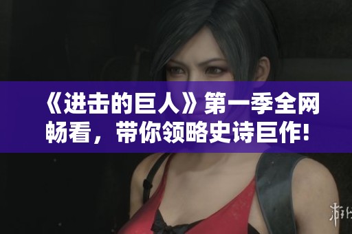 《进击的巨人》第一季全网畅看，带你领略史诗巨作!