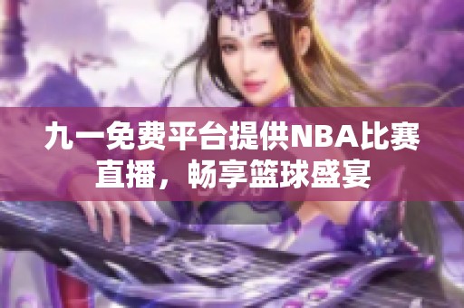 九一免费平台提供NBA比赛直播，畅享篮球盛宴